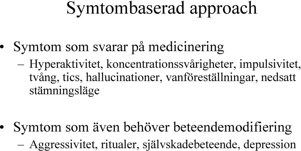 hallucinationer, vanföreställningar, nedsatt stämningsläge Symtom som