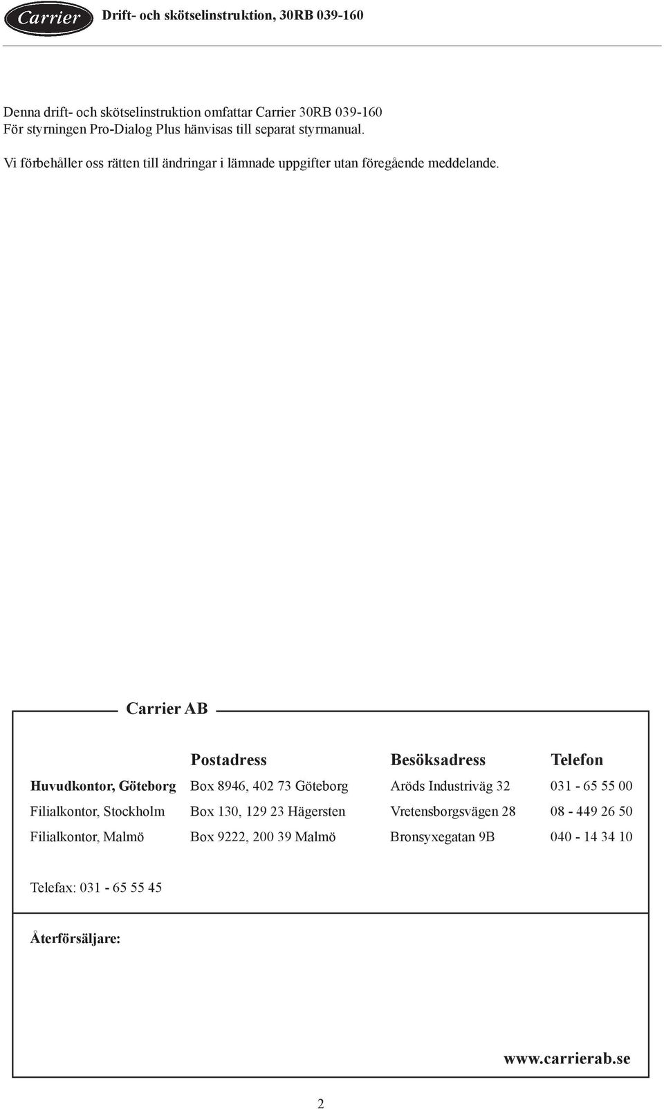 Carrier AB Postadress Besöksadress Telefon Huvudkontor, Göteborg Box 8946, 402 73 Göteborg Aröds Industriväg 32 031-65 55 00 Filialkontor,