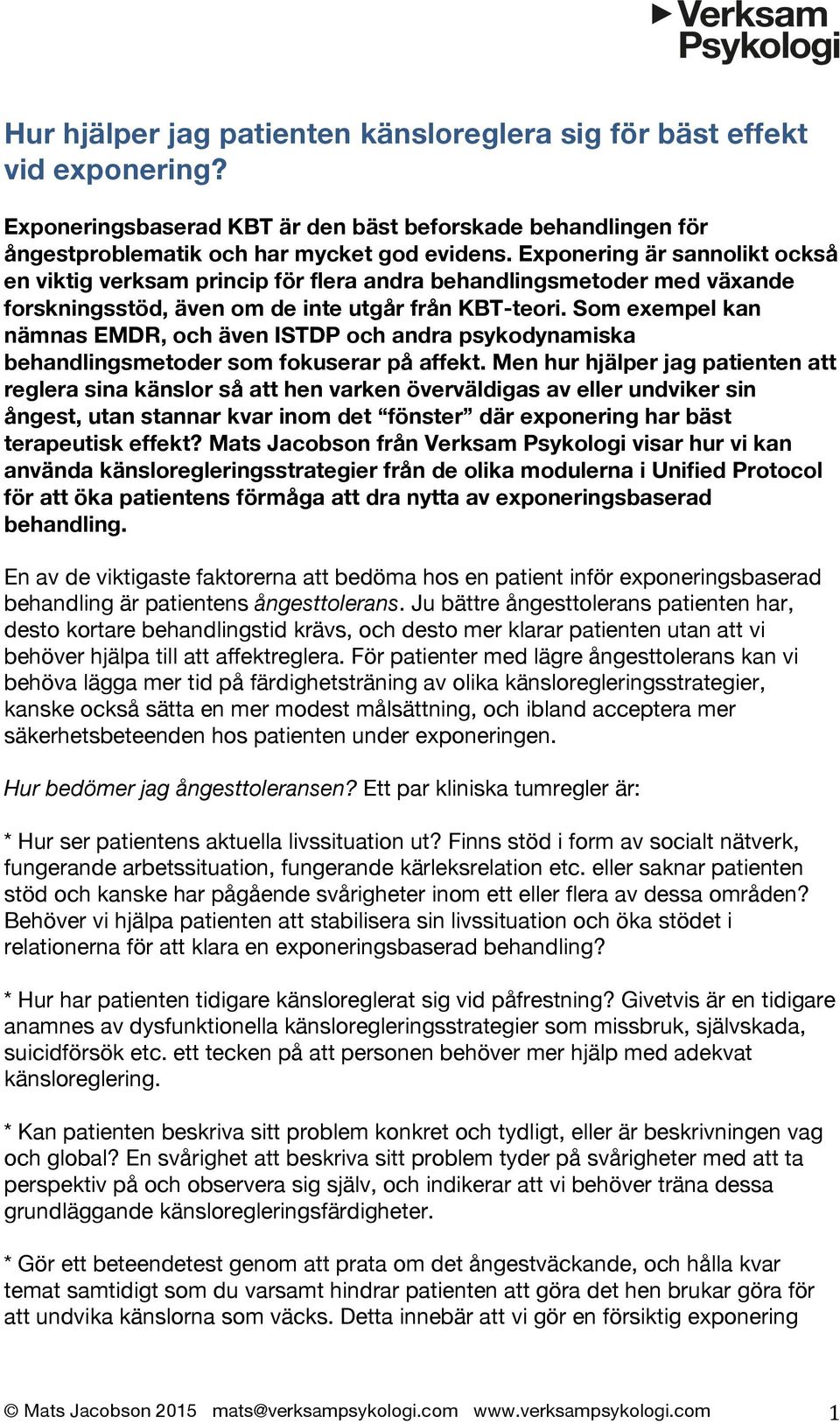 Som exempel kan nämnas EMDR, och även ISTDP och andra psykodynamiska behandlingsmetoder som fokuserar på affekt.