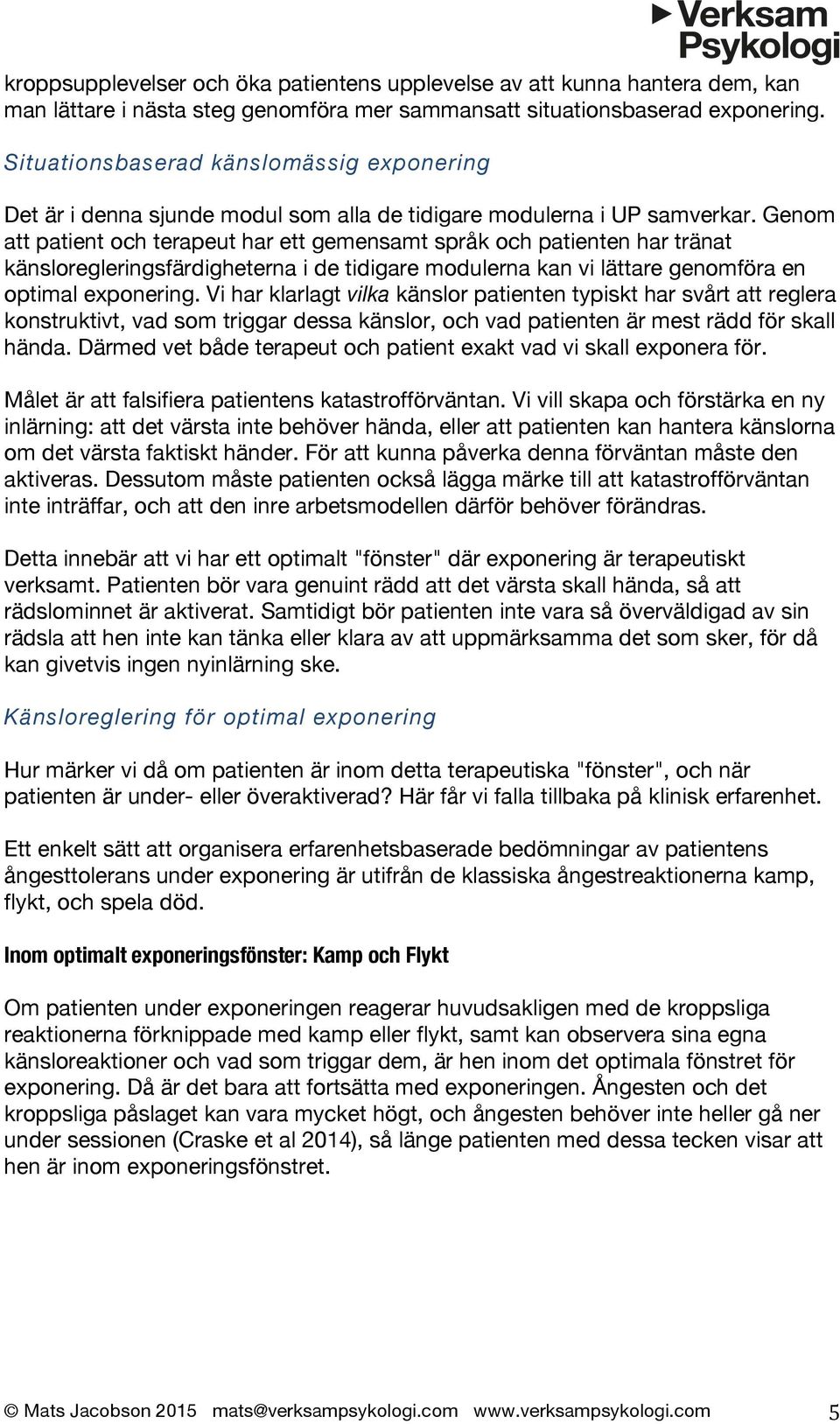 Genom att patient och terapeut har ett gemensamt språk och patienten har tränat känsloregleringsfärdigheterna i de tidigare modulerna kan vi lättare genomföra en optimal exponering.