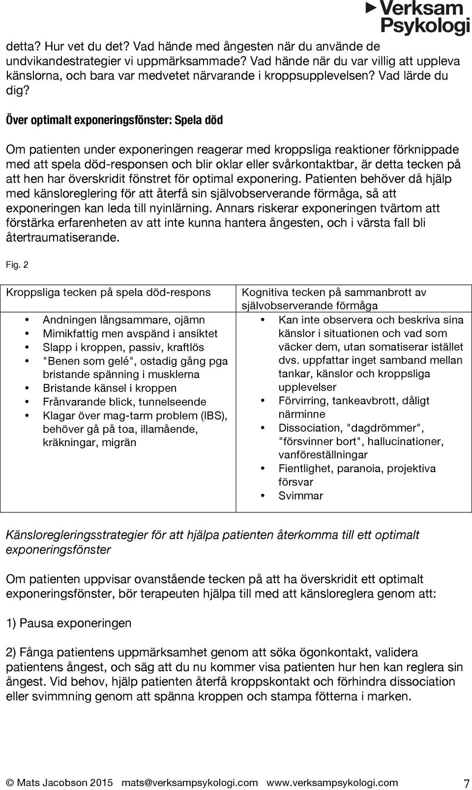 Över optimalt exponeringsfönster: Spela död Om patienten under exponeringen reagerar med kroppsliga reaktioner förknippade med att spela död-responsen och blir oklar eller svårkontaktbar, är detta