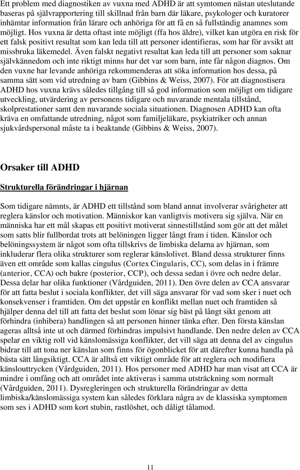 Hos vuxna är detta oftast inte möjligt (ffa hos äldre), vilket kan utgöra en risk för ett falsk positivt resultat som kan leda till att personer identifieras, som har för avsikt att missbruka