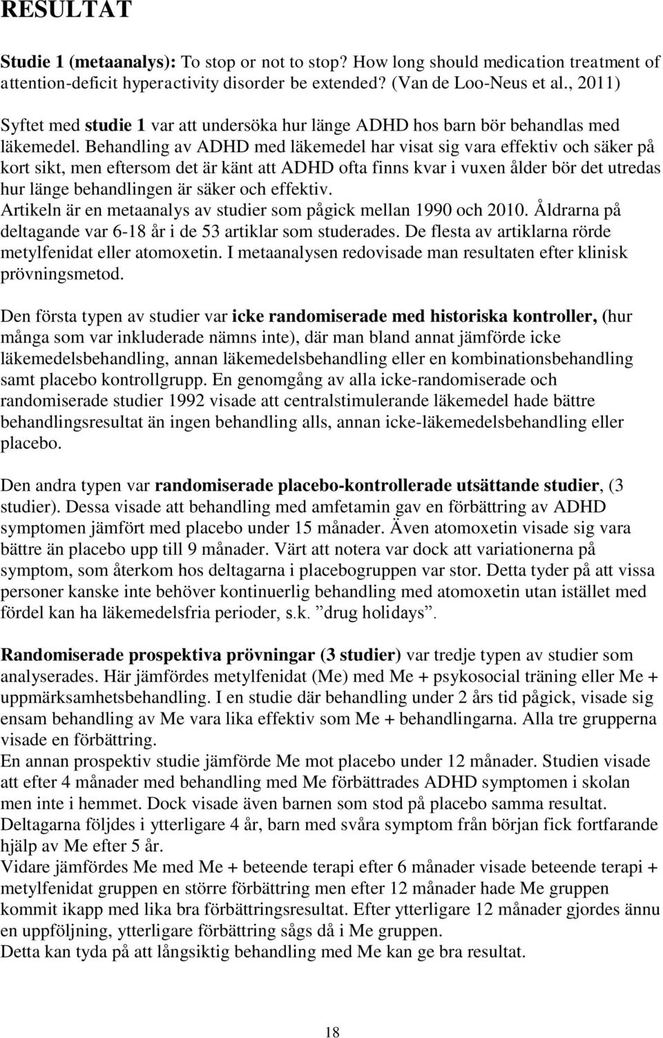 Behandling av ADHD med läkemedel har visat sig vara effektiv och säker på kort sikt, men eftersom det är känt att ADHD ofta finns kvar i vuxen ålder bör det utredas hur länge behandlingen är säker