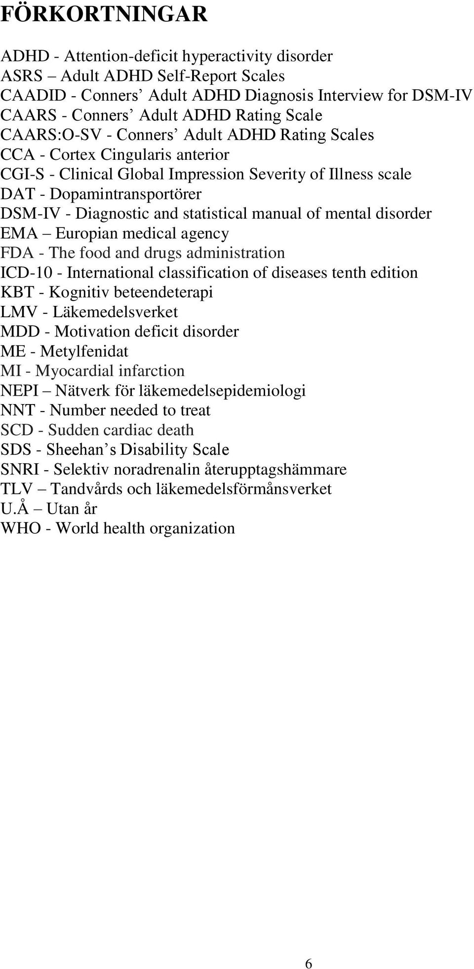 statistical manual of mental disorder EMA Europian medical agency FDA - The food and drugs administration ICD-10 - International classification of diseases tenth edition KBT - Kognitiv beteendeterapi