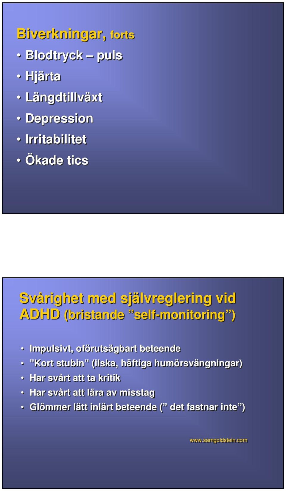 oförutsägbart beteende Kort stubin (ilska, häftiga humörsvängningar) Har svårt att ta