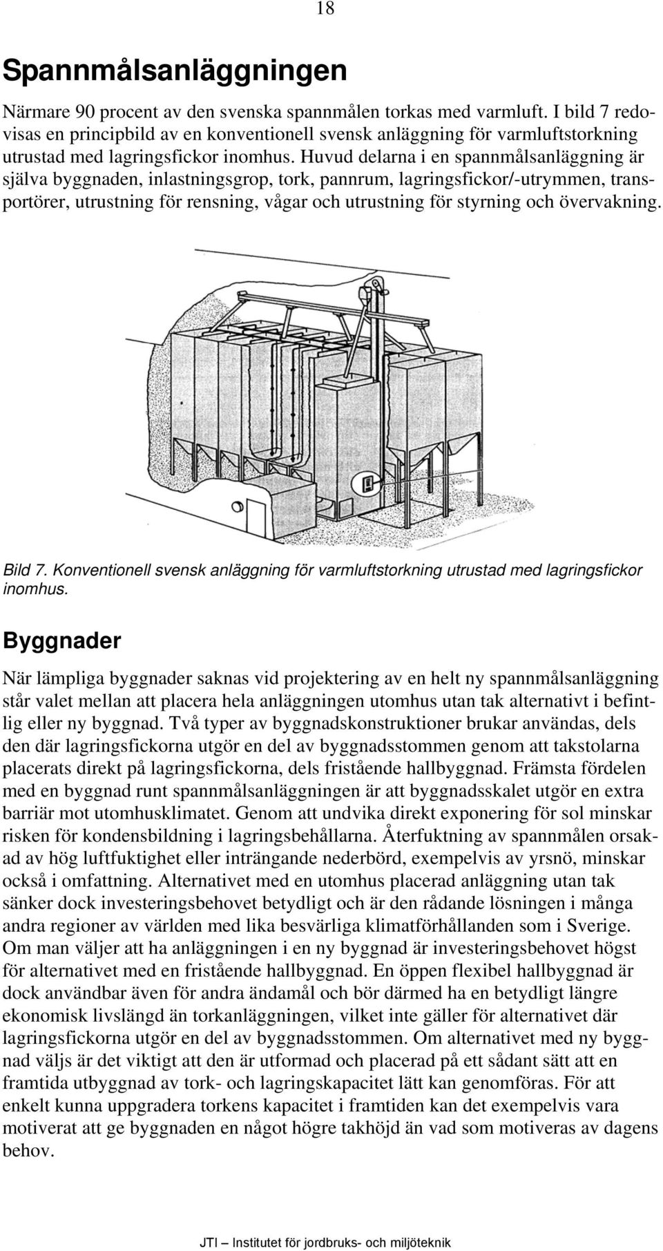 Huvud delarna i en spannmålsanläggning är själva byggnaden, inlastningsgrop, tork, pannrum, lagringsfickor/-utrymmen, transportörer, utrustning för rensning, vågar och utrustning för styrning och