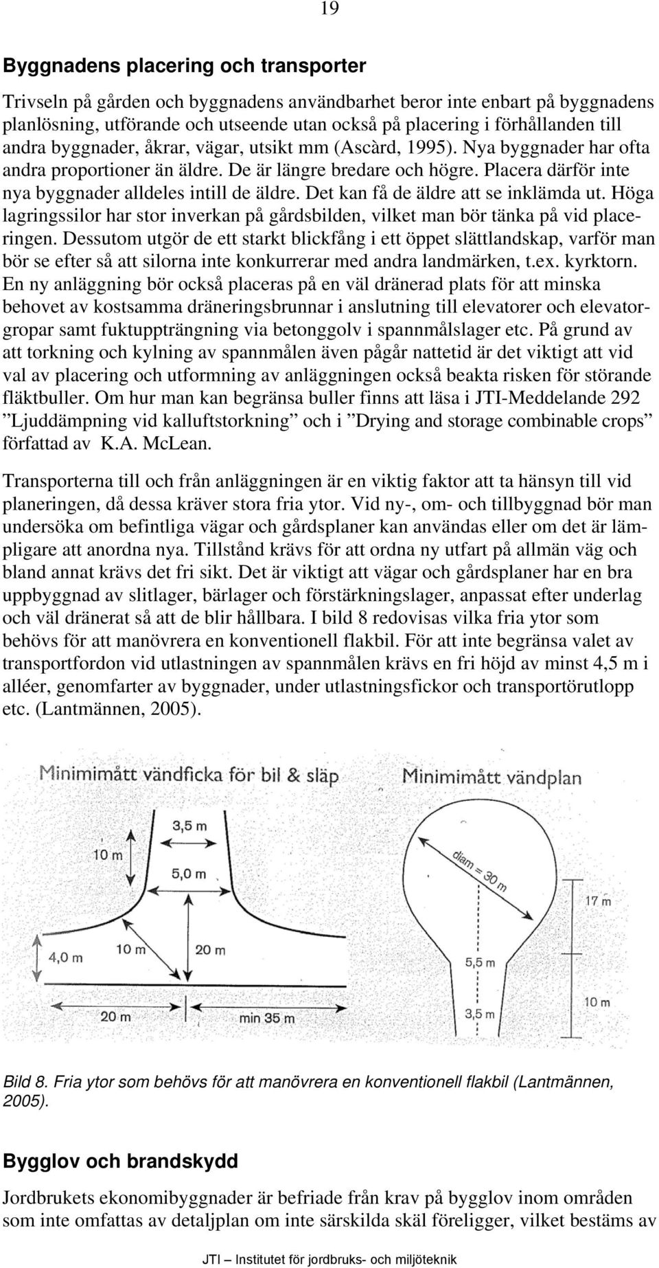 Det kan få de äldre att se inklämda ut. Höga lagringssilor har stor inverkan på gårdsbilden, vilket man bör tänka på vid placeringen.