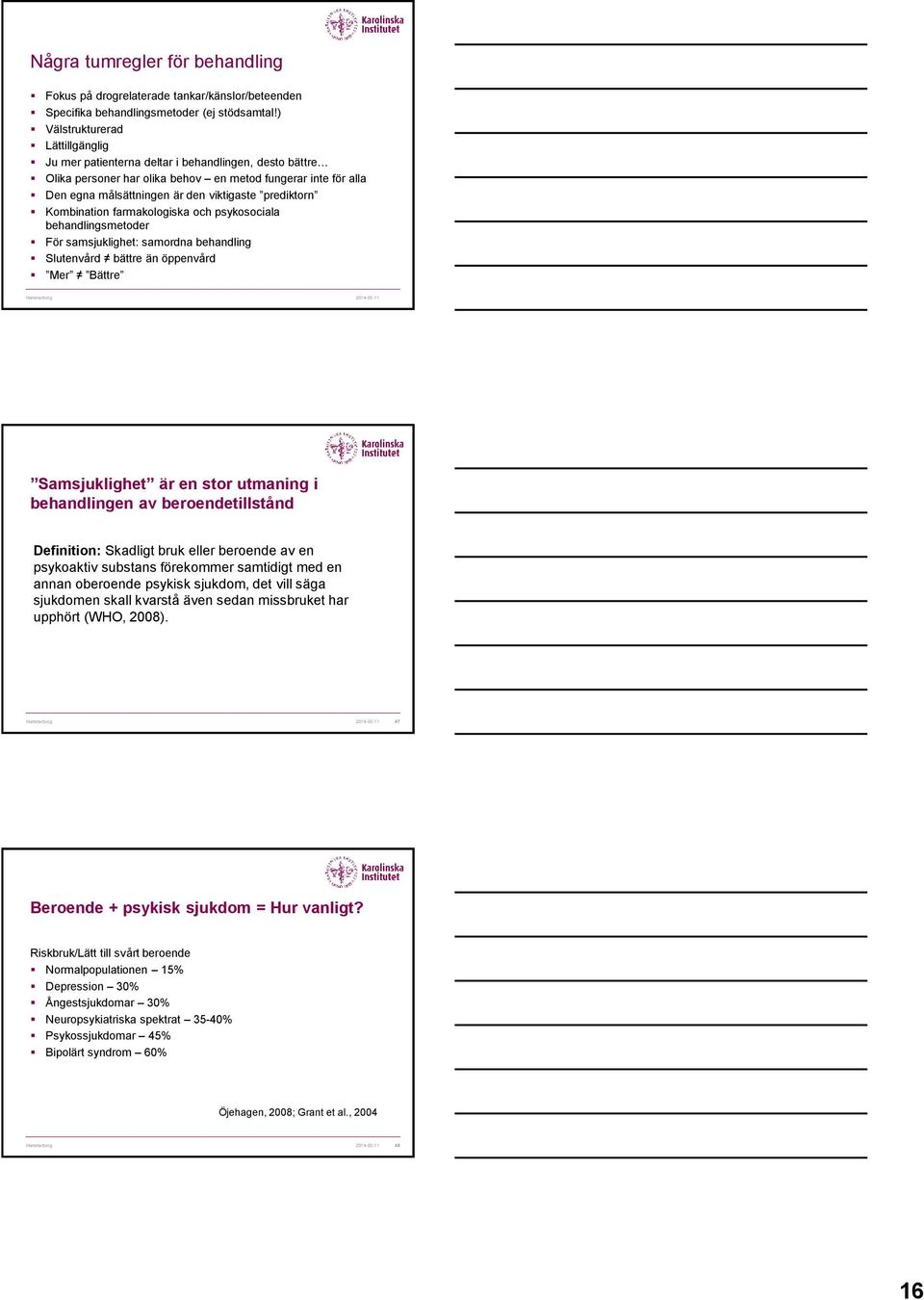 prediktorn Kombination farmakologiska och psykosociala behandlingsmetoder För samsjuklighet: samordna behandling Slutenvård bättre än öppenvård Mer Bättre Samsjuklighet är en stor utmaning i