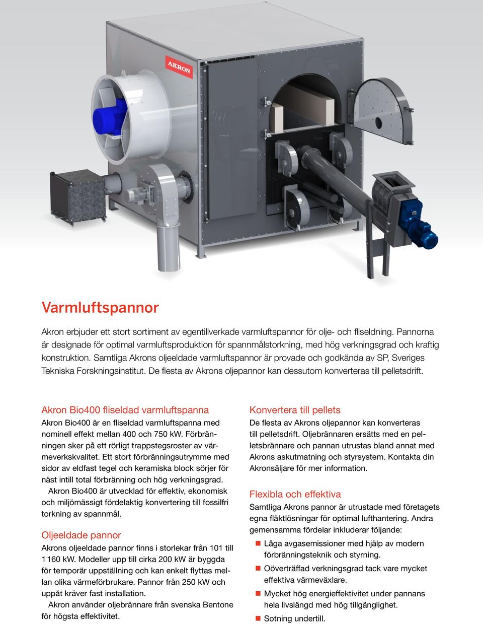 Samtliga Akrons oljeeldade varmluftspannor är provade och godkända av SP, Sveriges Tekniska Forskningsinstitut. De flesta av Akrons oljepannor kan dessutom konverteras till pelletsdrift.