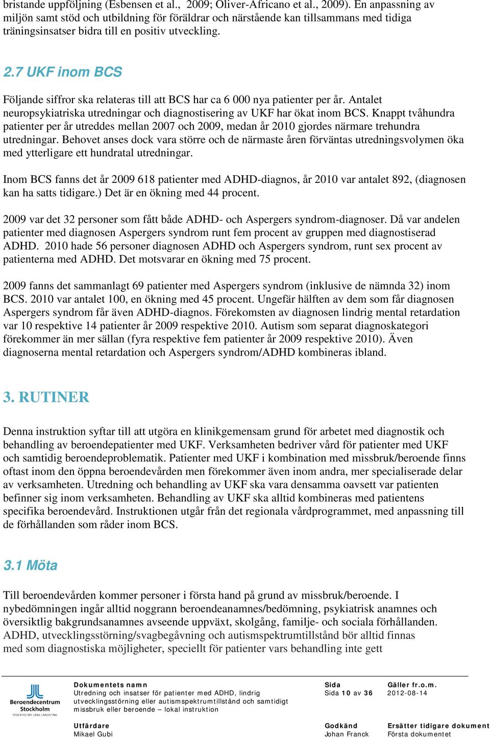 7 UKF inom BCS Följande siffror ska relateras till att BCS har ca 6 000 nya patienter per år. Antalet neuropsykiatriska utredningar och diagnostisering av UKF har ökat inom BCS.