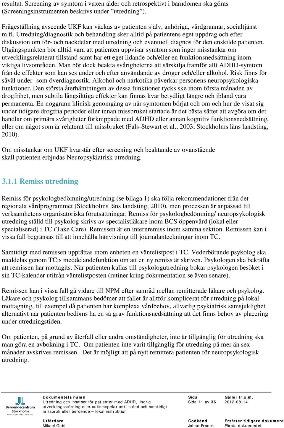 Utredning/diagnostik och behandling sker alltid på patientens eget uppdrag och efter diskussion om för- och nackdelar med utredning och eventuell diagnos för den enskilde patienten.