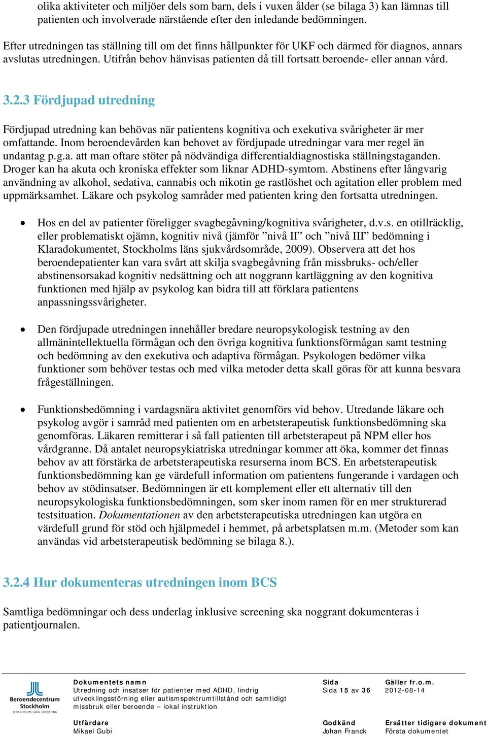 3.2.3 Fördjupad utredning Fördjupad utredning kan behövas när patientens kognitiva och exekutiva svårigheter är mer omfattande.