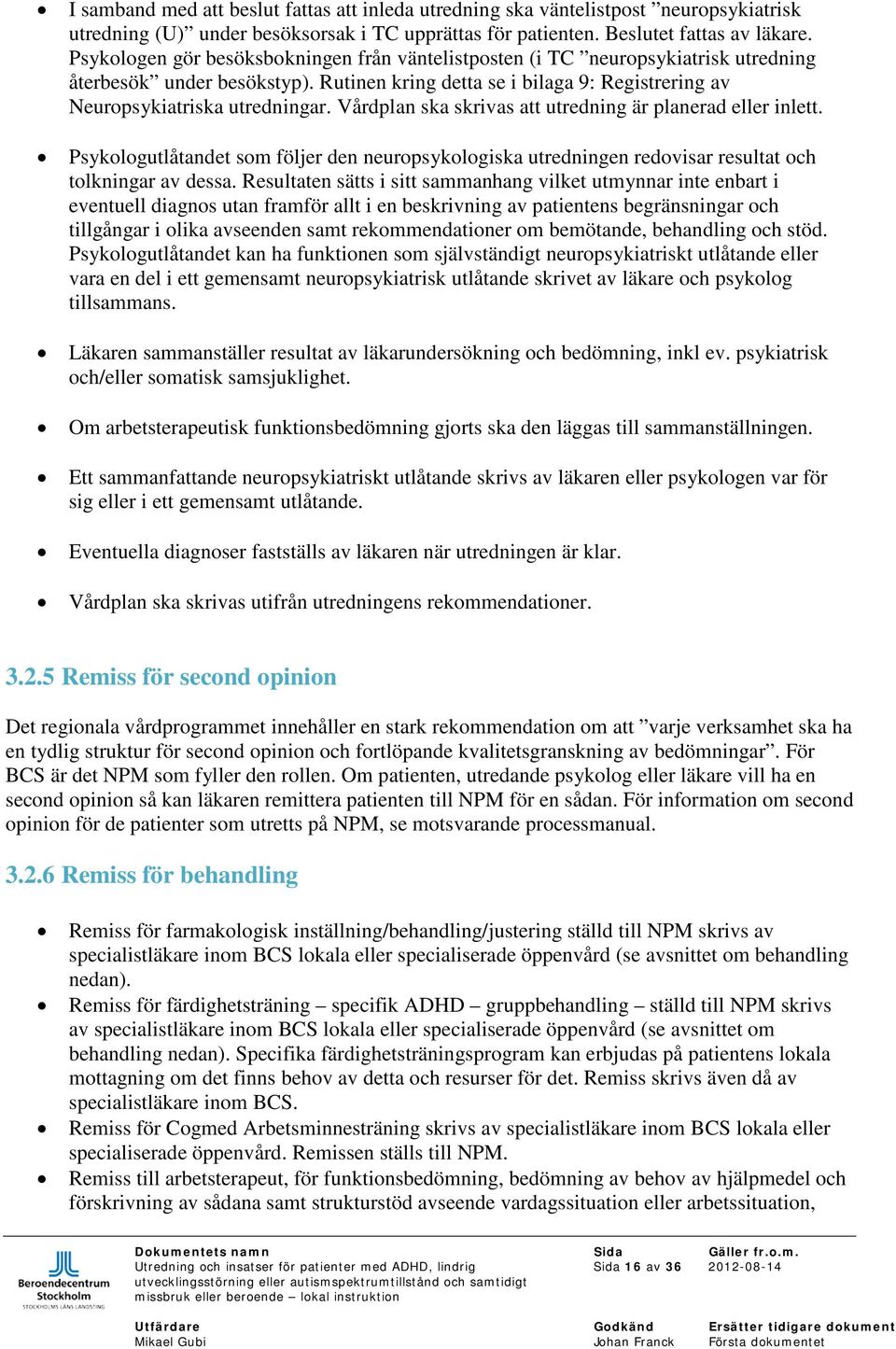 Vårdplan ska skrivas att utredning är planerad eller inlett. Psykologutlåtandet som följer den neuropsykologiska utredningen redovisar resultat och tolkningar av dessa.