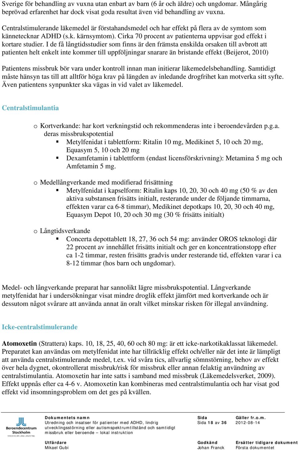 I de få långtidsstudier som finns är den främsta enskilda orsaken till avbrott att patienten helt enkelt inte kommer till uppföljningar snarare än bristande effekt (Beijerot, 2010) Patientens