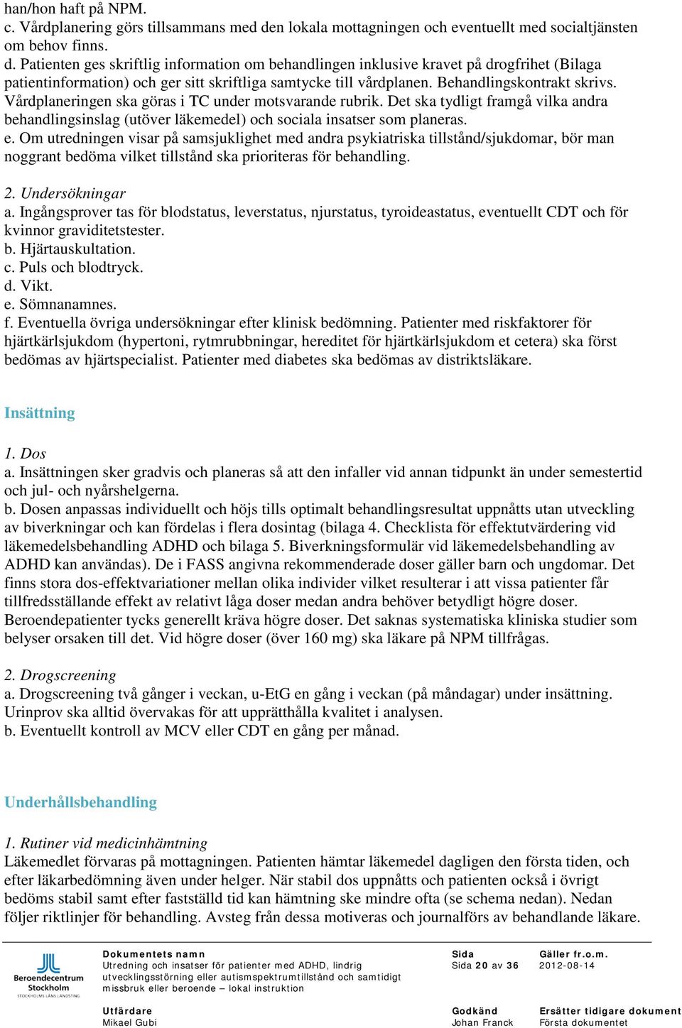 Patienten ges skriftlig information om behandlingen inklusive kravet på drogfrihet (Bilaga patientinformation) och ger sitt skriftliga samtycke till vårdplanen. Behandlingskontrakt skrivs.