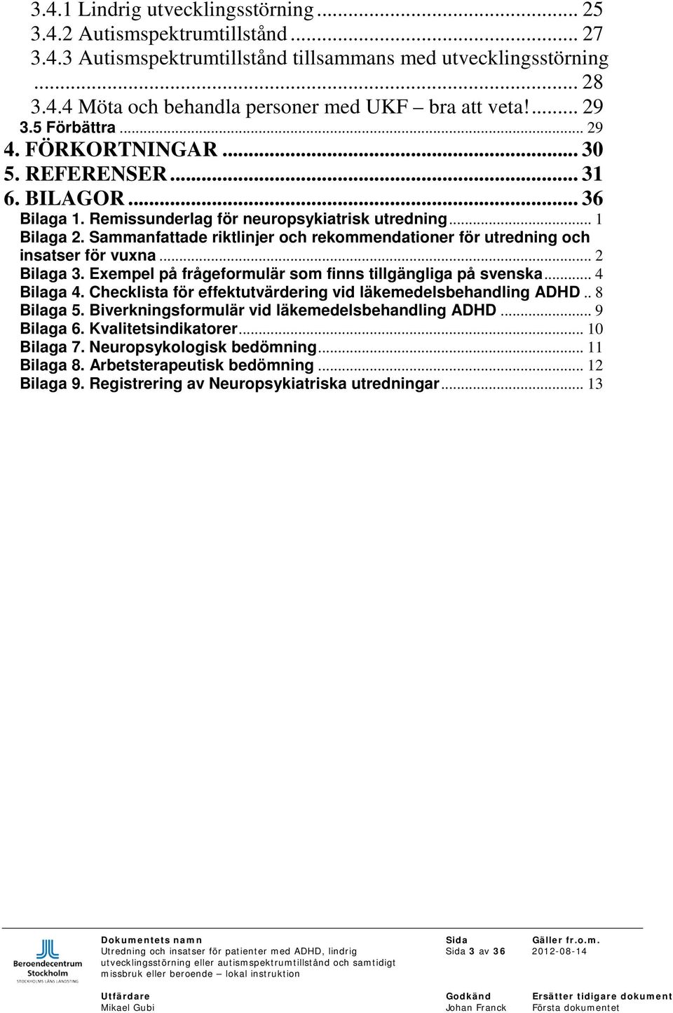 Sammanfattade riktlinjer och rekommendationer för utredning och insatser för vuxna... 2 Bilaga 3. Exempel på frågeformulär som finns tillgängliga på svenska... 4 Bilaga 4.