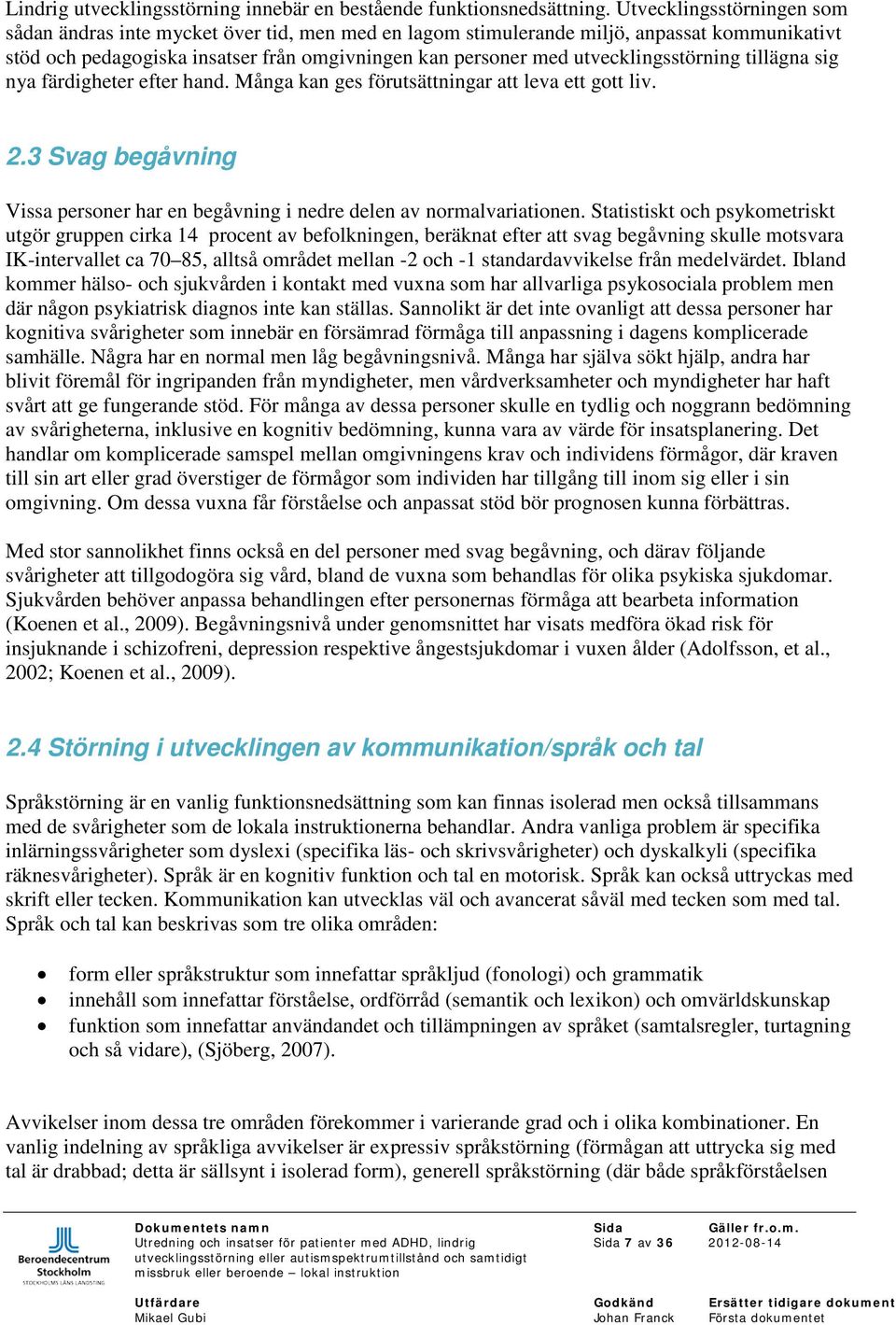 utvecklingsstörning tillägna sig nya färdigheter efter hand. Många kan ges förutsättningar att leva ett gott liv. 2.3 Svag begåvning Vissa personer har en begåvning i nedre delen av normalvariationen.