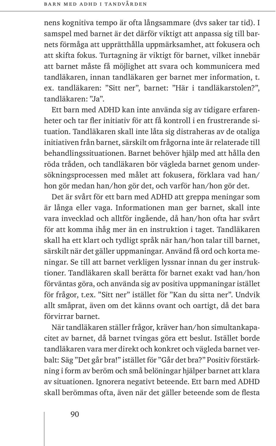 Turtagning är viktigt för barnet, vilket innebär att barnet måste få möjlighet att svara och kommunicera med tandläkaren, innan tandläkaren ger barnet mer information, t. ex.