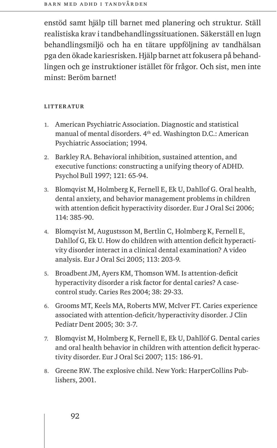 Och sist, men inte minst: Beröm barnet! L I T T E R AT U R 1. American Psychiatric Association. Diagnostic and statistical manual of mental disorders. 4 th ed. Washington D.C.