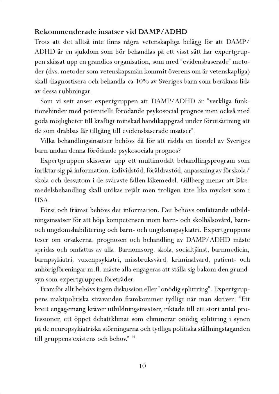 metoder som vetenskapsmän kommit överens om är vetenskapliga) skall diagnostisera och behandla ca 10% av Sveriges barn som beräknas lida av dessa rubbningar.