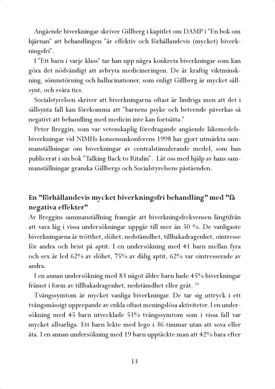 De är kraftig viktminskning, sömnstörning och hallucinationer, som enligt Gillberg är mycket sällsynt, och svåra tics.