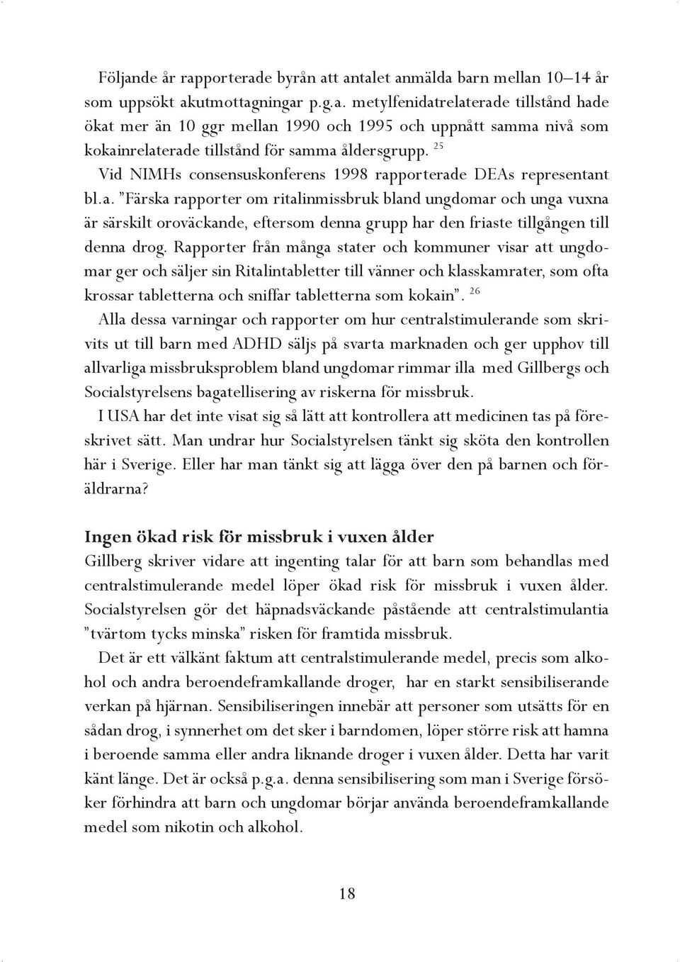 Rapporter från många stater och kommuner visar att ungdomar ger och säljer sin Ritalintabletter till vänner och klasskamrater, som ofta krossar tabletterna och sniffar tabletterna som kokain.