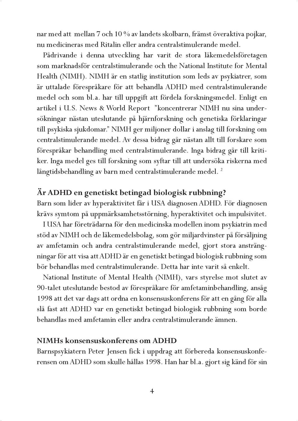 NIMH är en statlig institution som leds av psykiatrer, som är uttalade förespråkare för att behandla ADHD med centralstimulerande medel och som bl.a. har till uppgift att fördela forskningsmedel.