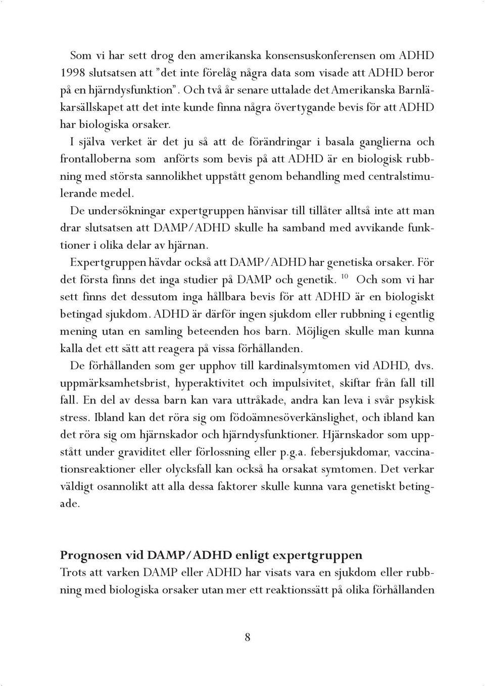 I själva verket är det ju så att de förändringar i basala ganglierna och frontalloberna som anförts som bevis på att ADHD är en biologisk rubbning med största sannolikhet uppstått genom behandling