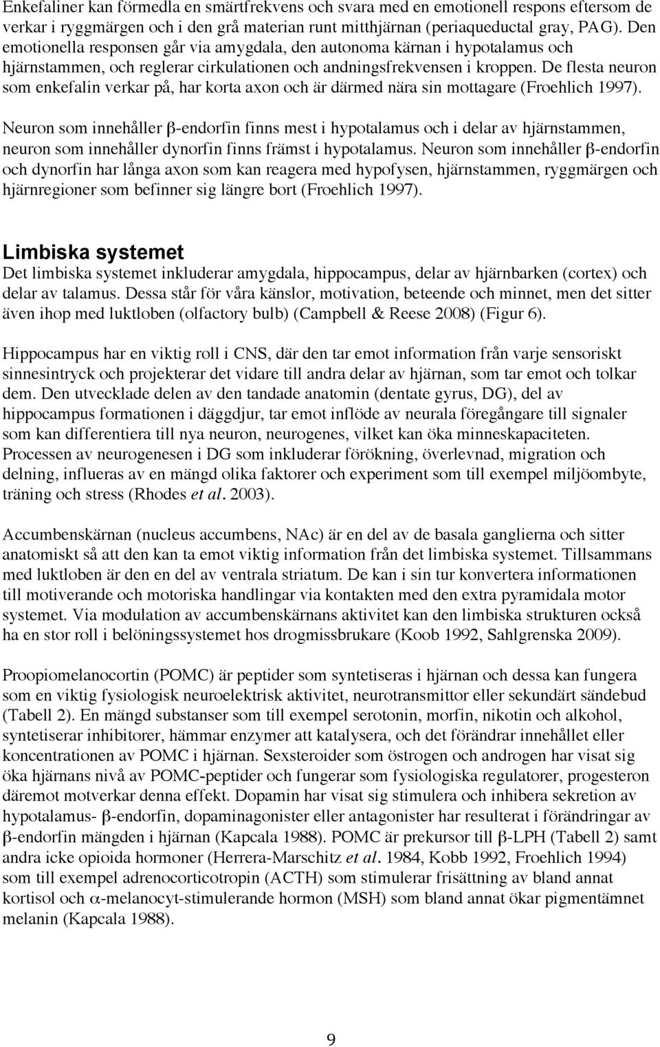 De flesta neuron som enkefalin verkar på, har korta axon och är därmed nära sin mottagare (Froehlich 1997).