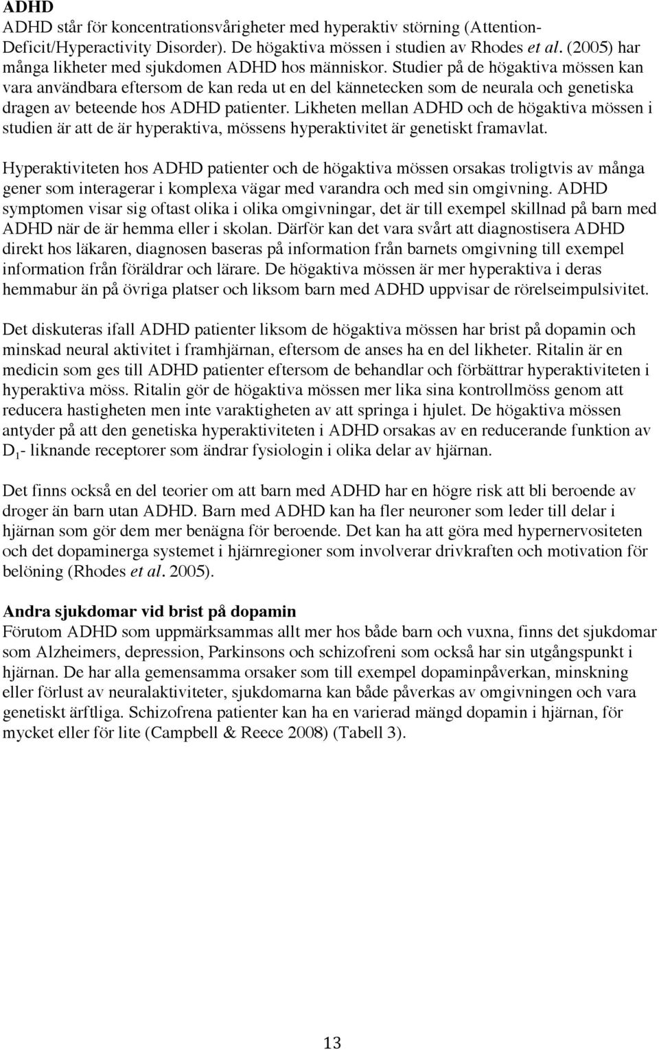 Studier på de högaktiva mössen kan vara användbara eftersom de kan reda ut en del kännetecken som de neurala och genetiska dragen av beteende hos ADHD patienter.