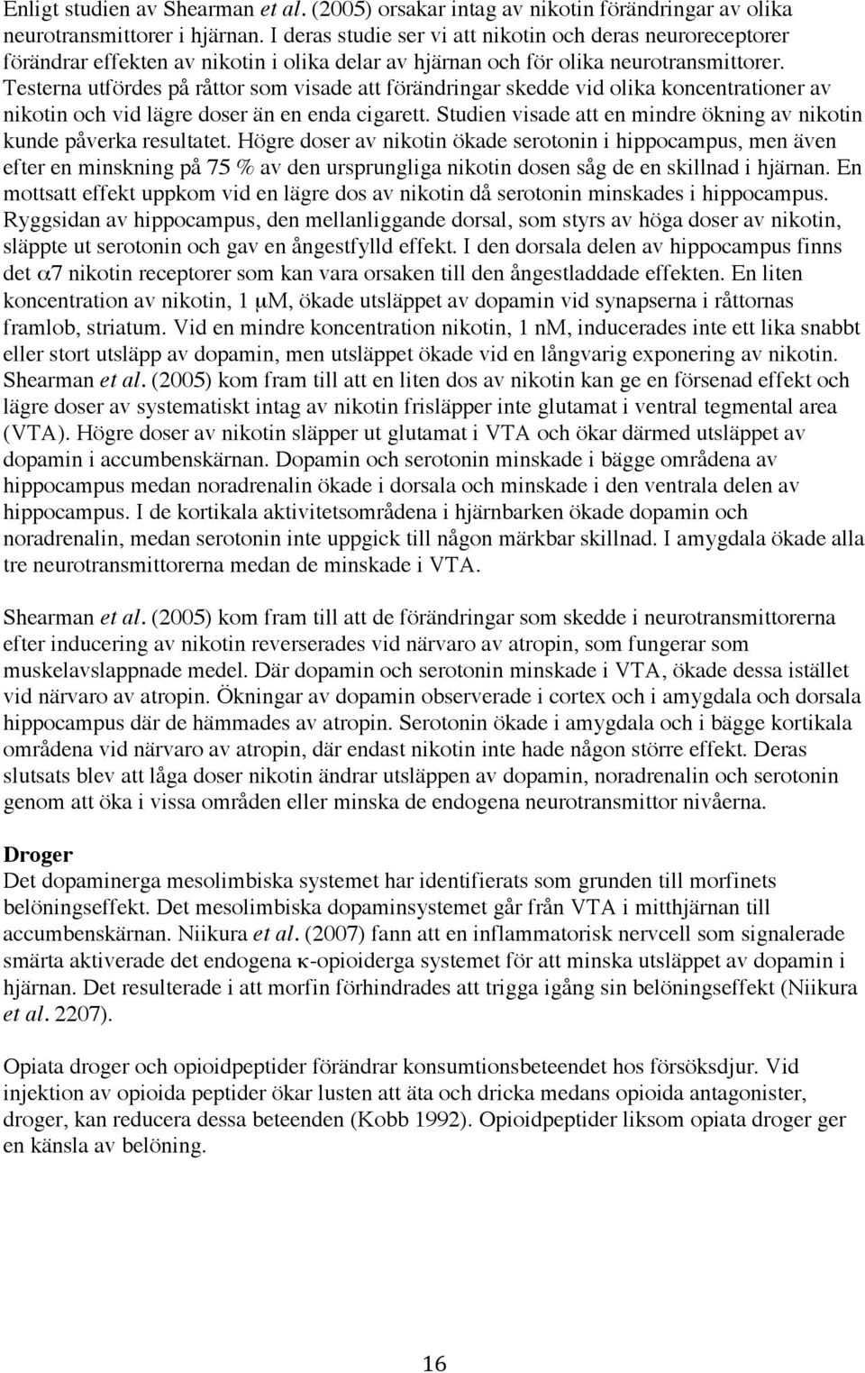 Testerna utfördes på råttor som visade att förändringar skedde vid olika koncentrationer av nikotin och vid lägre doser än en enda cigarett.