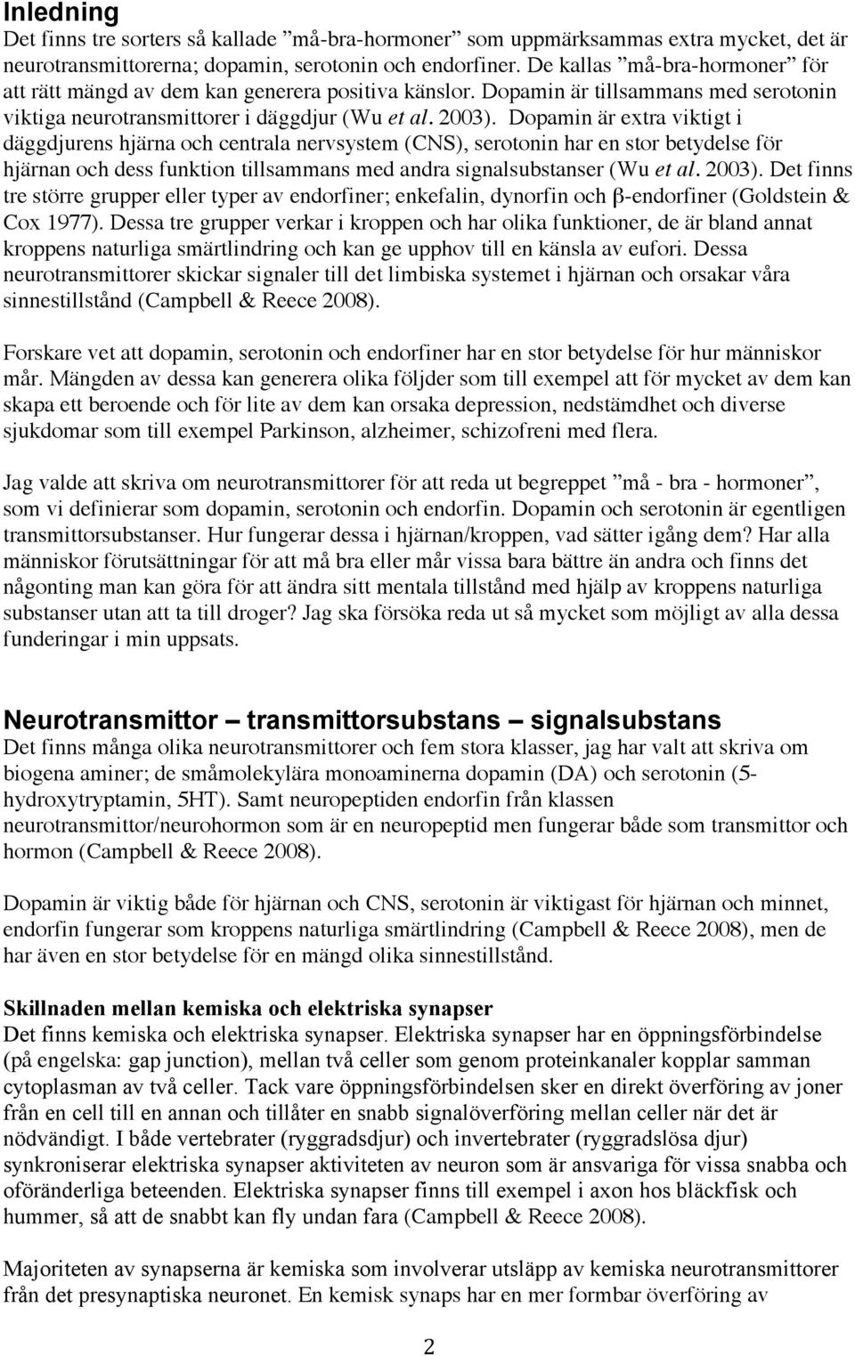 Dopamin är extra viktigt i däggdjurens hjärna och centrala nervsystem (CNS), serotonin har en stor betydelse för hjärnan och dess funktion tillsammans med andra signalsubstanser (Wu et al. 2003).