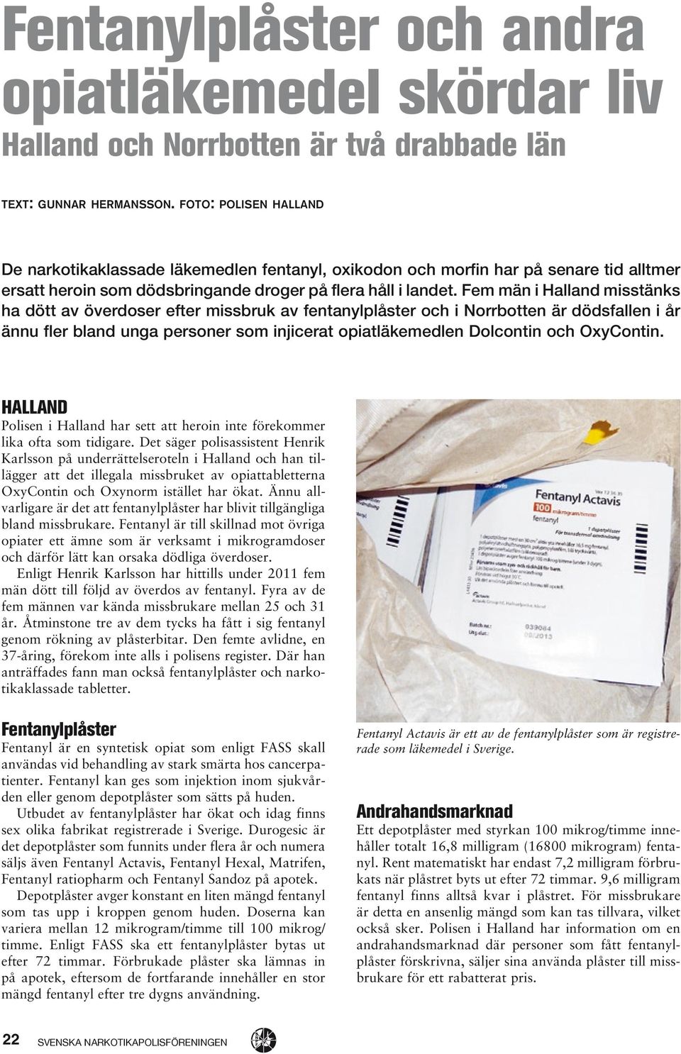 Fem män i Halland misstänks ha dött av överdoser efter missbruk av fentanylplåster och i Norrbotten är dödsfallen i år ännu fler bland unga personer som injicerat opiatläkemedlen Dolcontin och