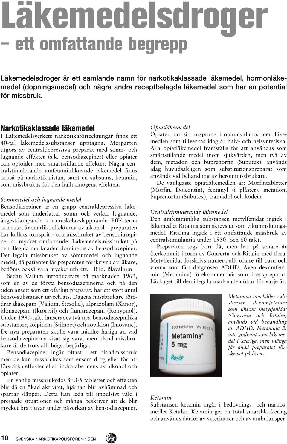 Merparten utgörs av centraldepressiva preparat med sömn- och lugnande effekter (s.k. bensodiazepiner) eller opiater och opioider med smärtstillande effekter.