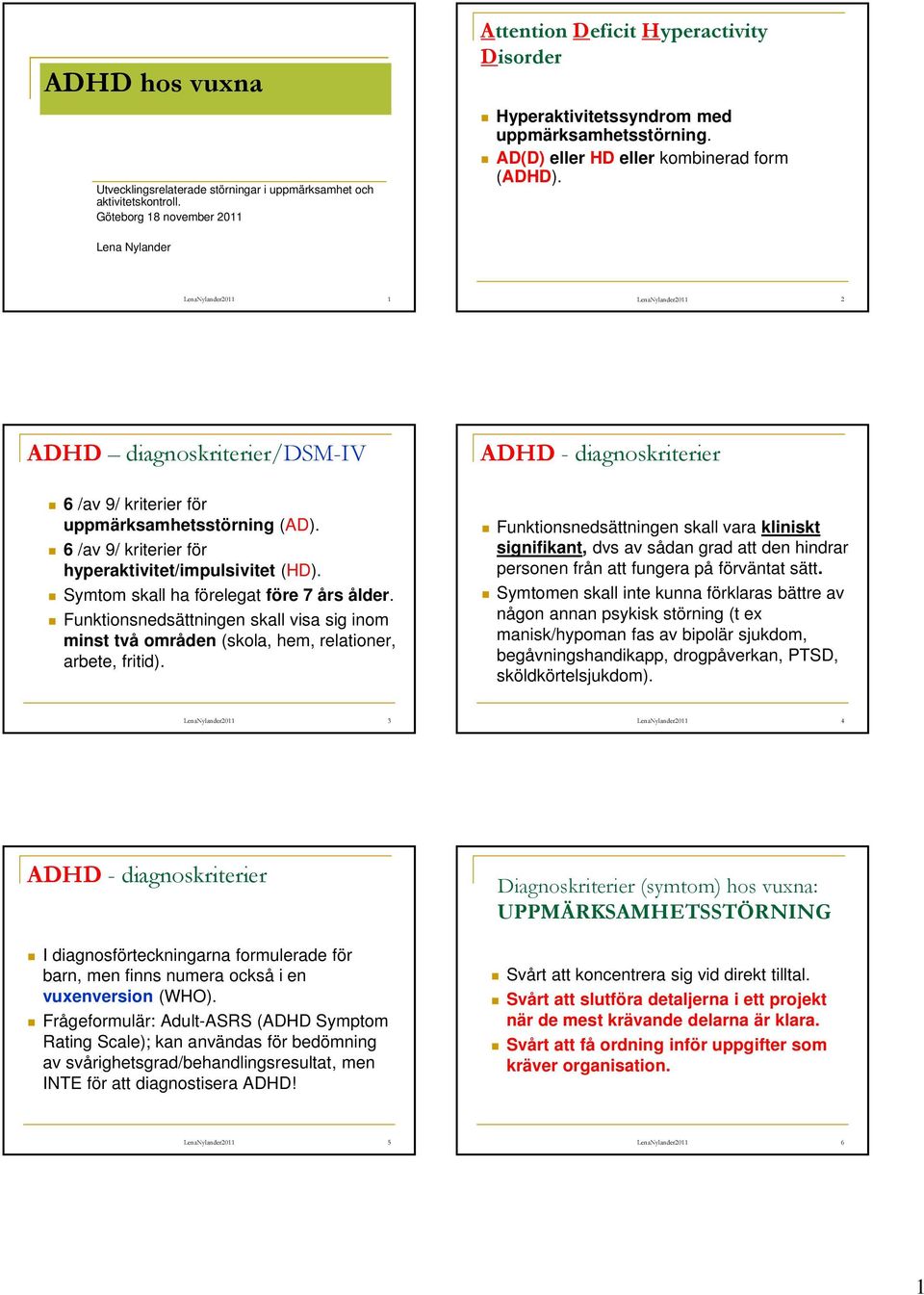 Lena Nylander LenaNylander2011 1 LenaNylander2011 2 ADHD diagnoskriterier/dsm-iv ADHD - diagnoskriterier 6 /av 9/ kriterier för uppmärksamhetsstörning (AD).