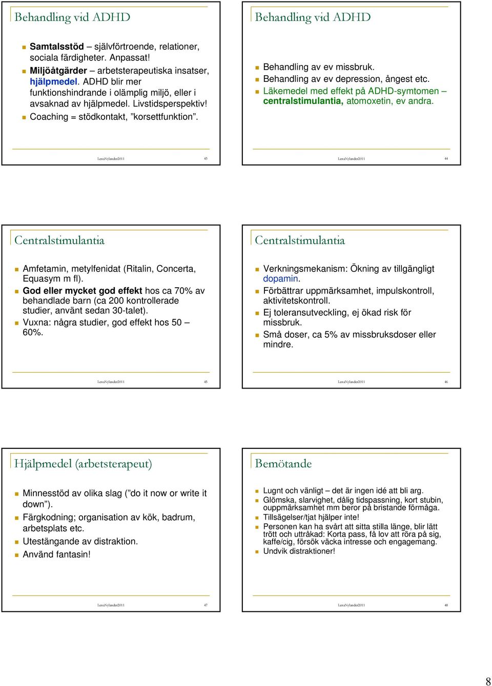 Behandling av ev depression, ångest etc. Läkemedel med effekt på ADHD-symtomen centralstimulantia, atomoxetin, ev andra.