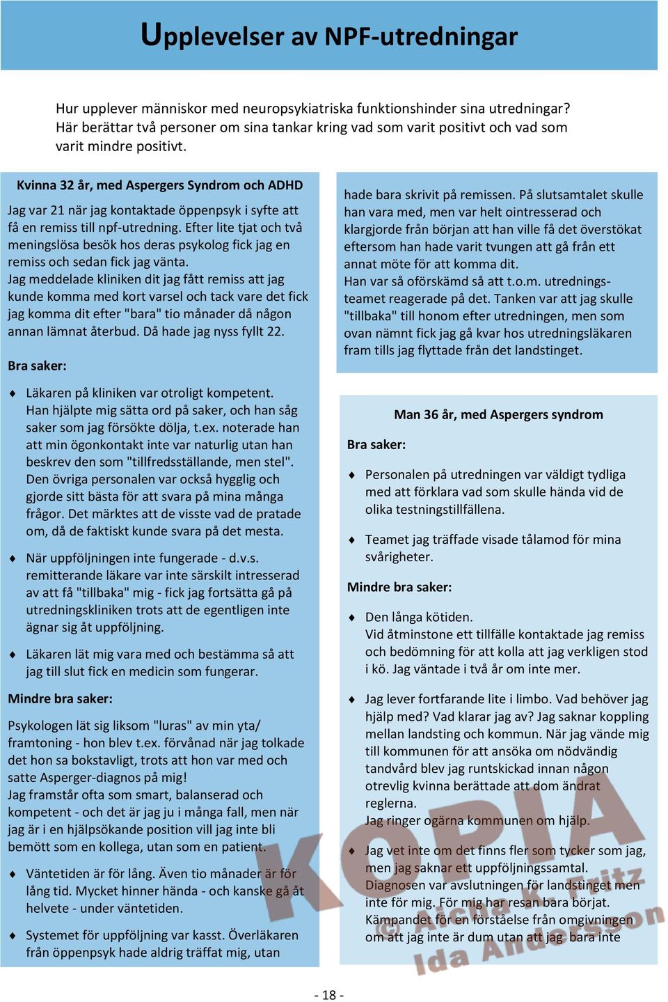 Kvinna 32 år, med Aspergers Syndrom och ADHD Jag var 21 när jag kontaktade öppenpsyk i syfte att få en remiss till npf-utredning.