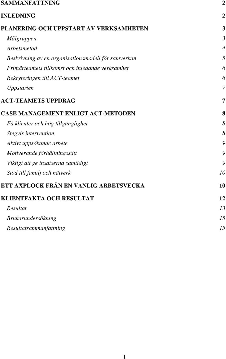 Få klienter ch hög tillgänglighet 8 Stegvis interventin 8 Aktivt uppsökande arbete 9 Mtiverande förhållningssätt 9 Viktigt att ge insatserna samtidigt 9