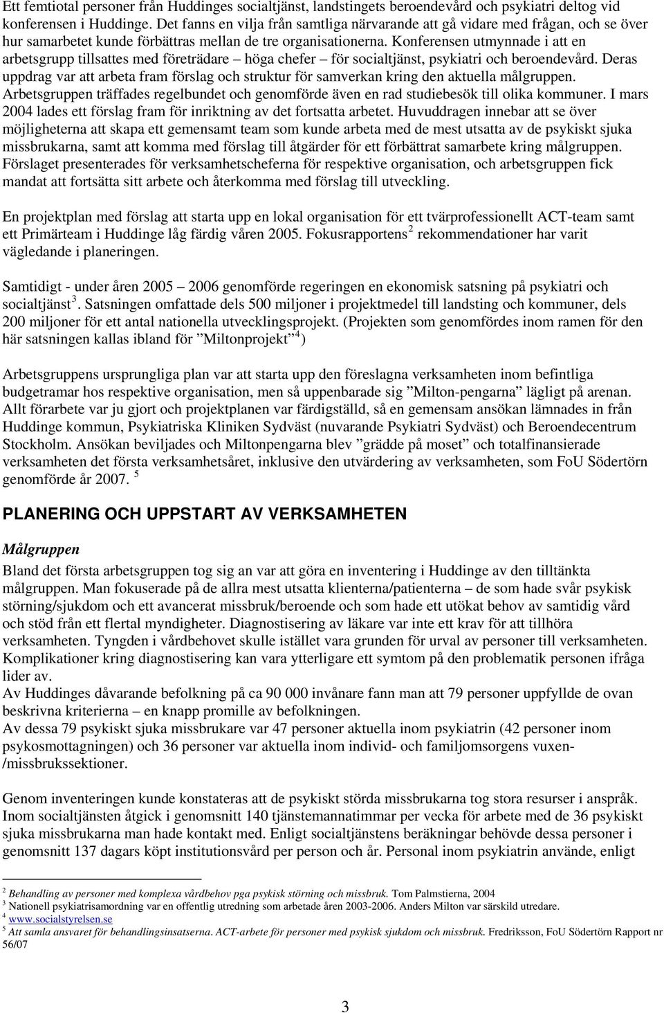 Knferensen utmynnade i att en arbetsgrupp tillsattes med företrädare höga chefer för scialtjänst, psykiatri ch berendevård.