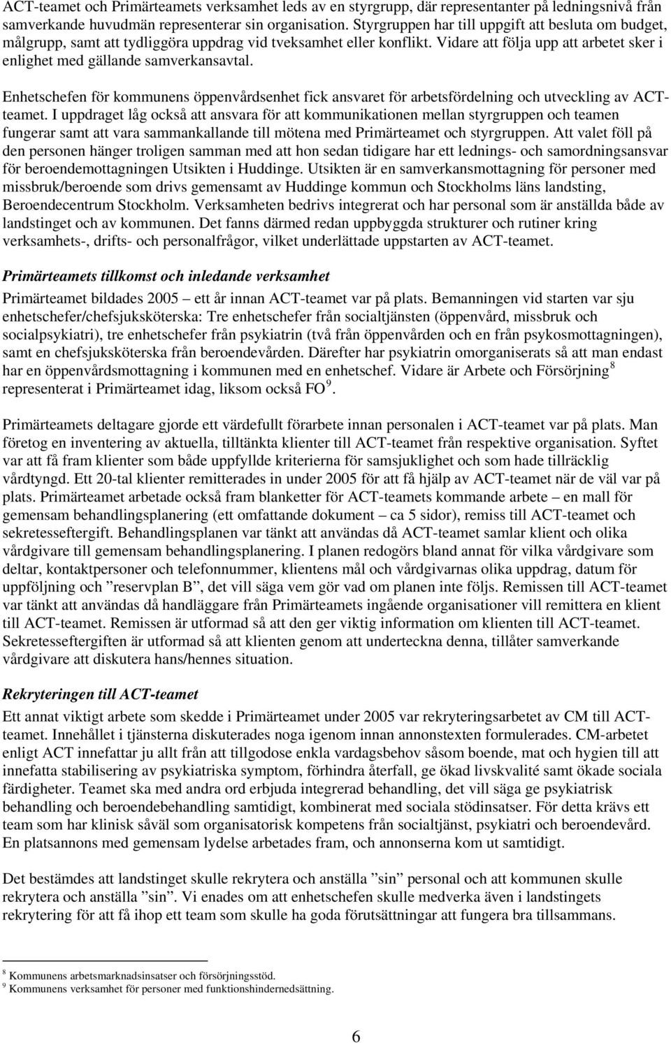 Enhetschefen för kmmunens öppenvårdsenhet fick ansvaret för arbetsfördelning ch utveckling av ACTteamet.