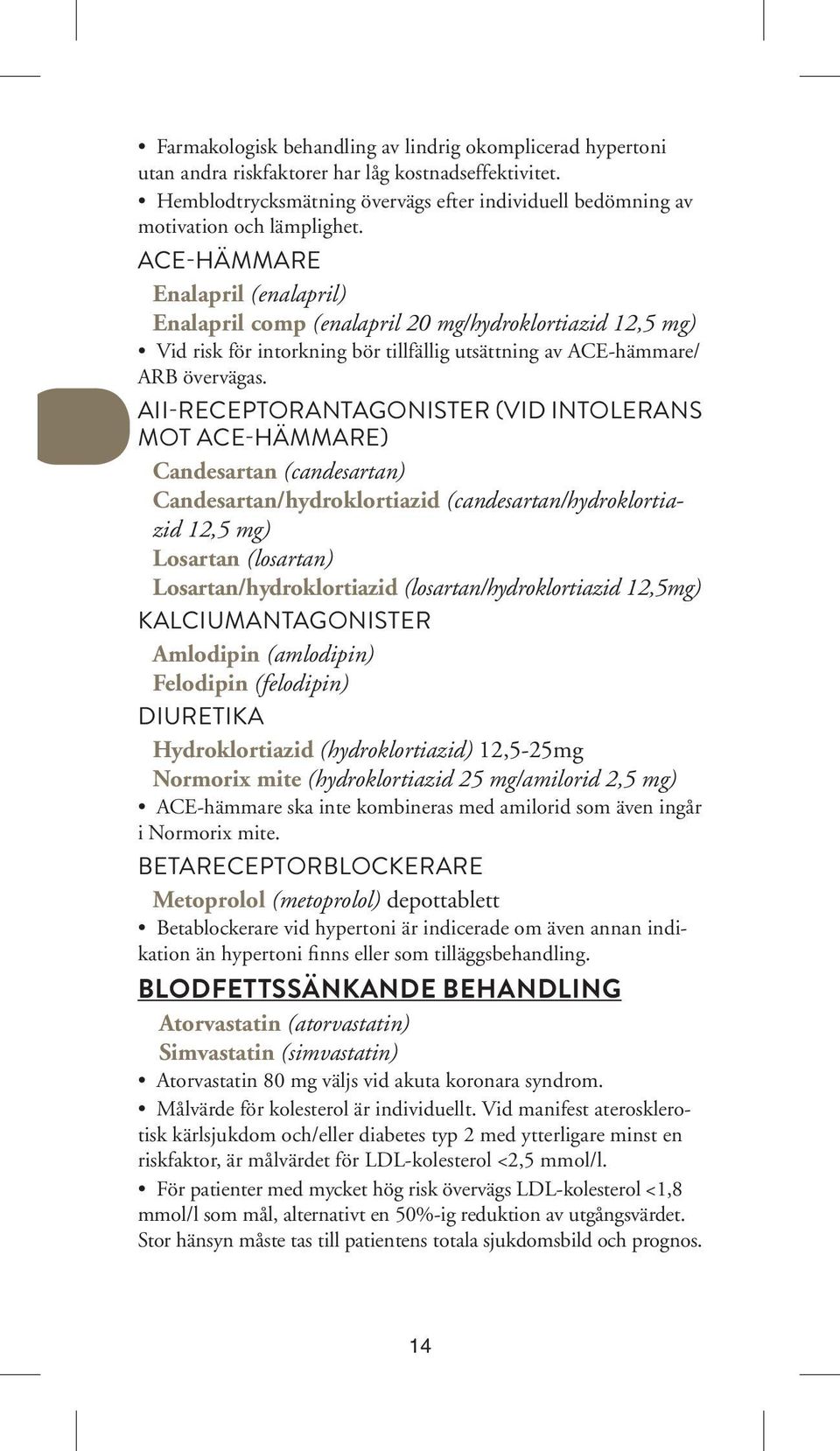 AII-RECEPTORANTAGONISTER (VID INTOLERANS MOT ACE-HÄMMARE) Candesartan (candesartan) Candesartan/hydroklortiazid (candesartan/hydroklortiazid 12,5 mg) Losartan (losartan) Losartan/hydroklortiazid