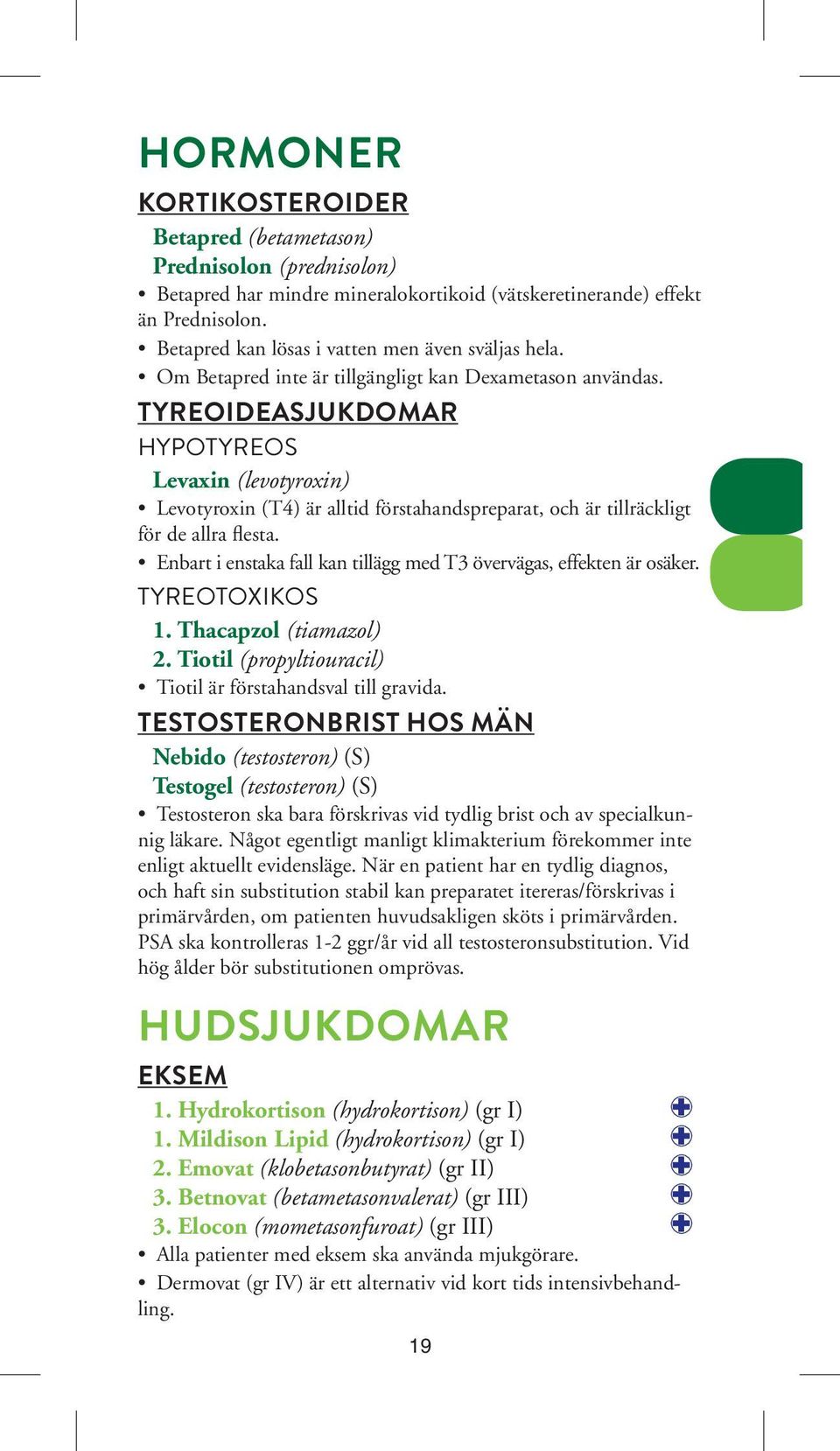 TYREOIDEASJUKDOMAR HYPOTYREOS Levaxin (levotyroxin) Levotyroxin (T4) är alltid förstahandspreparat, och är tillräckligt för de allra flesta.