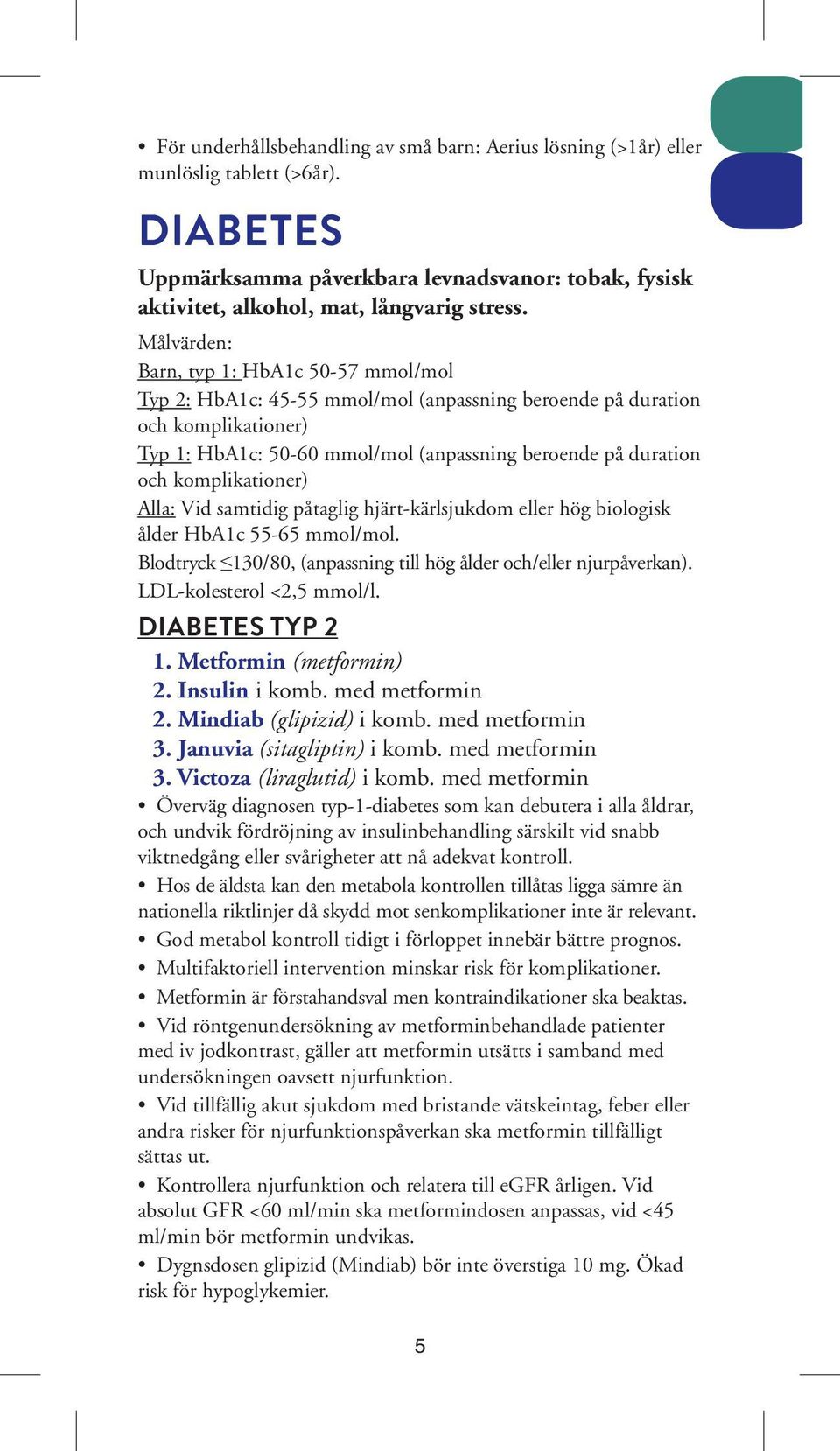 komplikationer) Alla: Vid samtidig påtaglig hjärt-kärlsjukdom eller hög biologisk ålder HbA1c 55-65 mmol/mol. Blodtryck 130/80, (anpassning till hög ålder och/eller njurpåverkan).