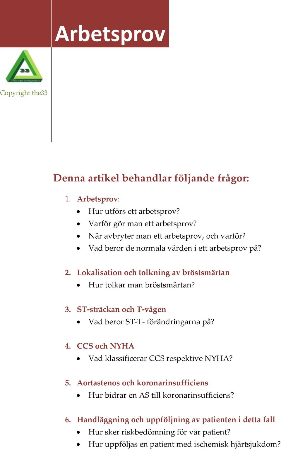 Lokalisation och tolkning av bröstsmärtan Hur tolkar man bröstsmärtan? 3. ST-sträckan och T-vågen Vad beror ST-T- förändringarna på? 4.