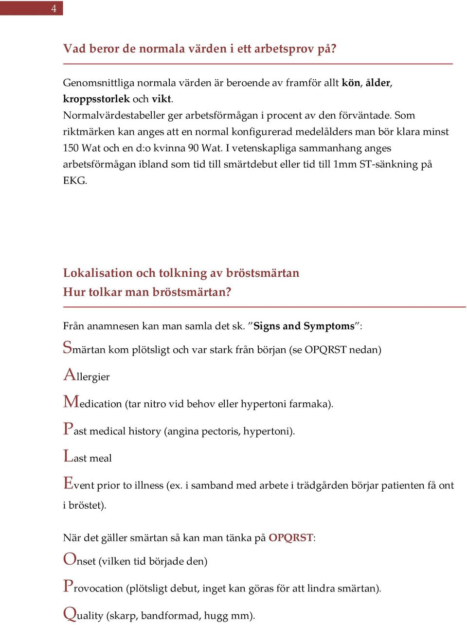 I vetenskapliga sammanhang anges arbetsförmågan ibland som tid till smärtdebut eller tid till 1mm ST-sänkning på EKG. Lokalisation och tolkning av bröstsmärtan Hur tolkar man bröstsmärtan?