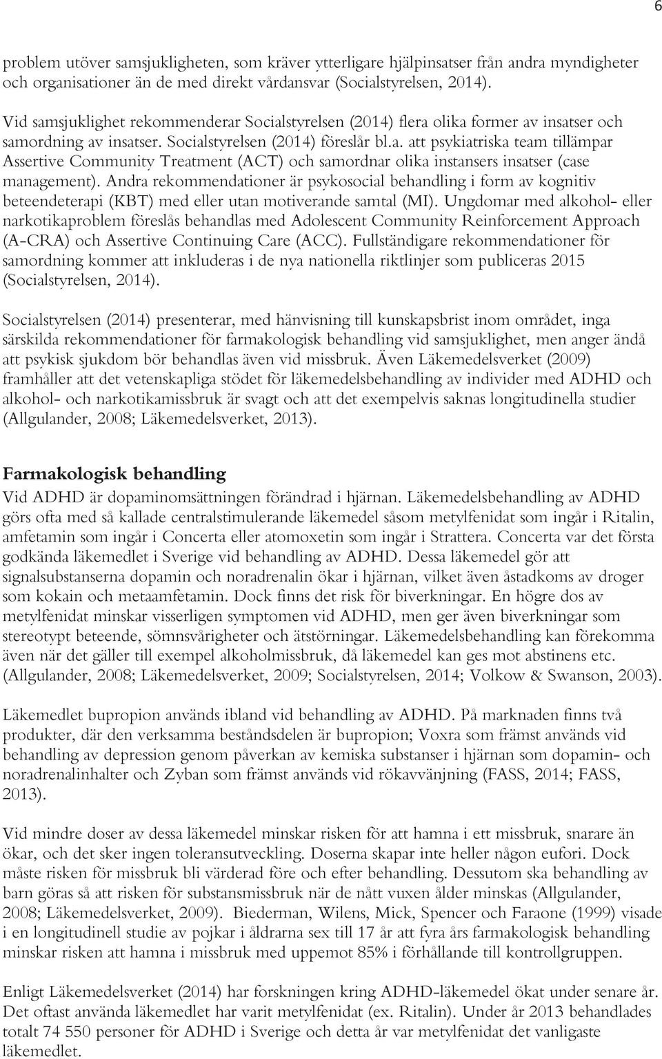 Andra rekommendationer är psykosocial behandling i form av kognitiv beteendeterapi (KBT) med eller utan motiverande samtal (MI).