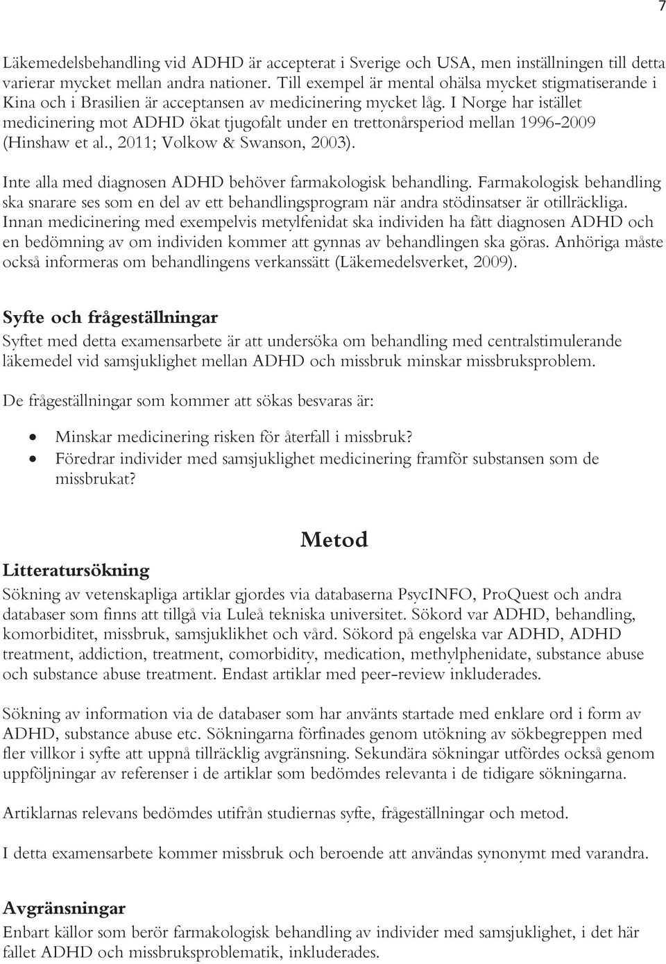 I Norge har istället medicinering mot ADHD ökat tjugofalt under en trettonårsperiod mellan 1996-2009 (Hinshaw et al., 2011; Volkow & Swanson, 2003).