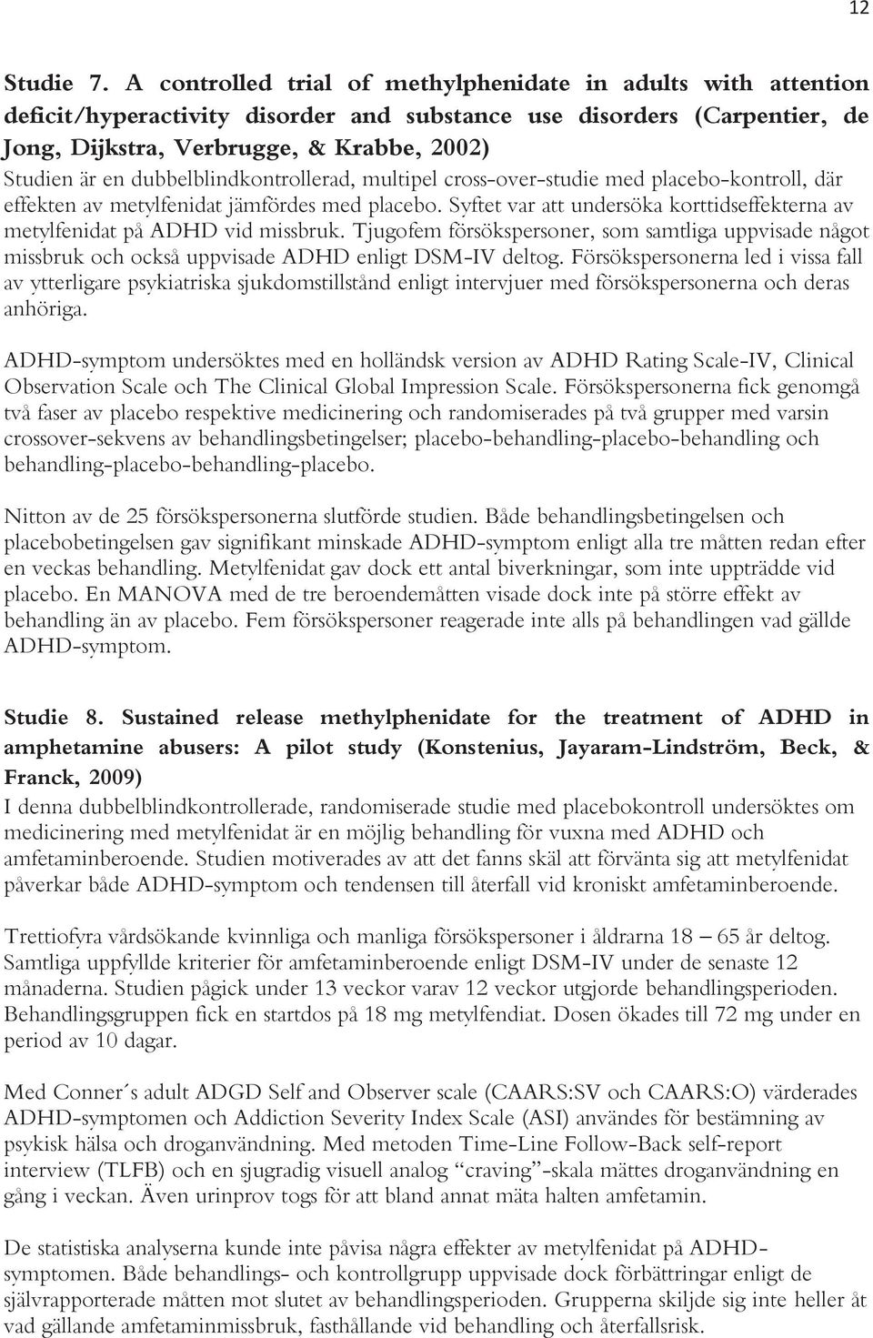 dubbelblindkontrollerad, multipel cross-over-studie med placebo-kontroll, där effekten av metylfenidat jämfördes med placebo.