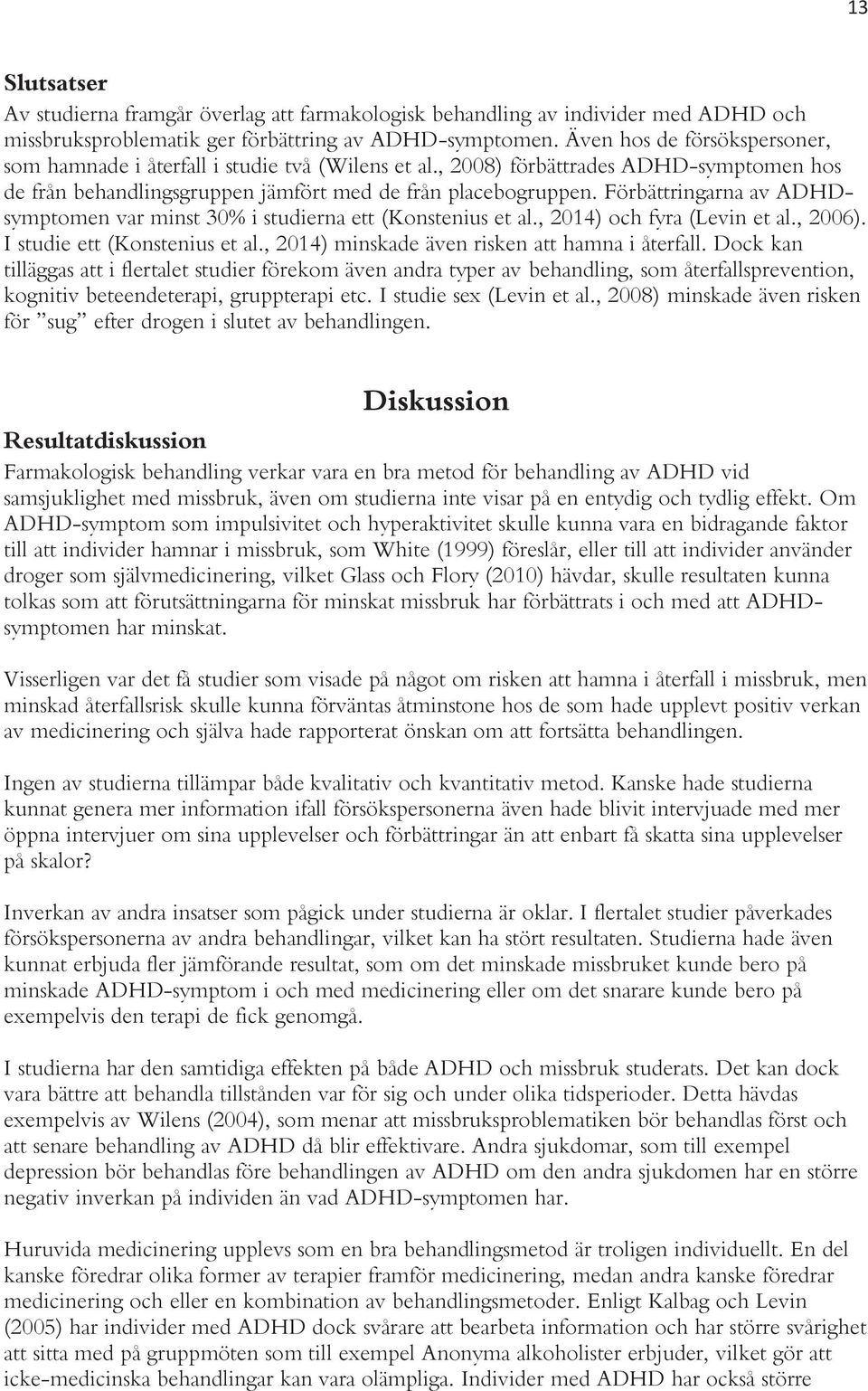 Förbättringarna av ADHDsymptomen var minst 30% i studierna ett (Konstenius et al., 2014) och fyra (Levin et al., 2006). I studie ett (Konstenius et al.