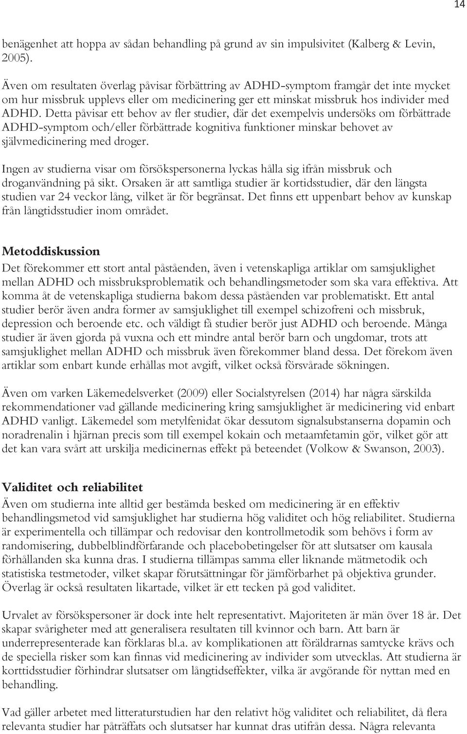 Detta påvisar ett behov av fler studier, där det exempelvis undersöks om förbättrade ADHD-symptom och/eller förbättrade kognitiva funktioner minskar behovet av självmedicinering med droger.